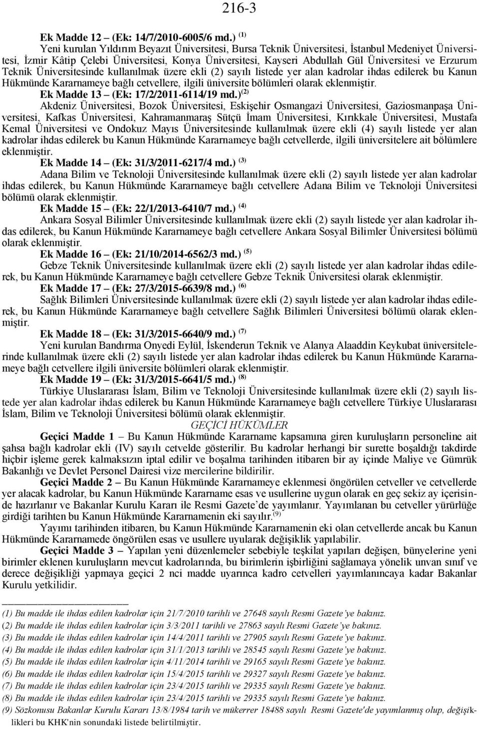 Erzurum Teknik Üniversitesinde kullanılmak üzere ekli (2) sayılı listede yer alan kadrolar ihdas edilerek bu Kanun Hükmünde Kararnameye bağlı cetvellere, ilgili üniversite bölümleri olarak