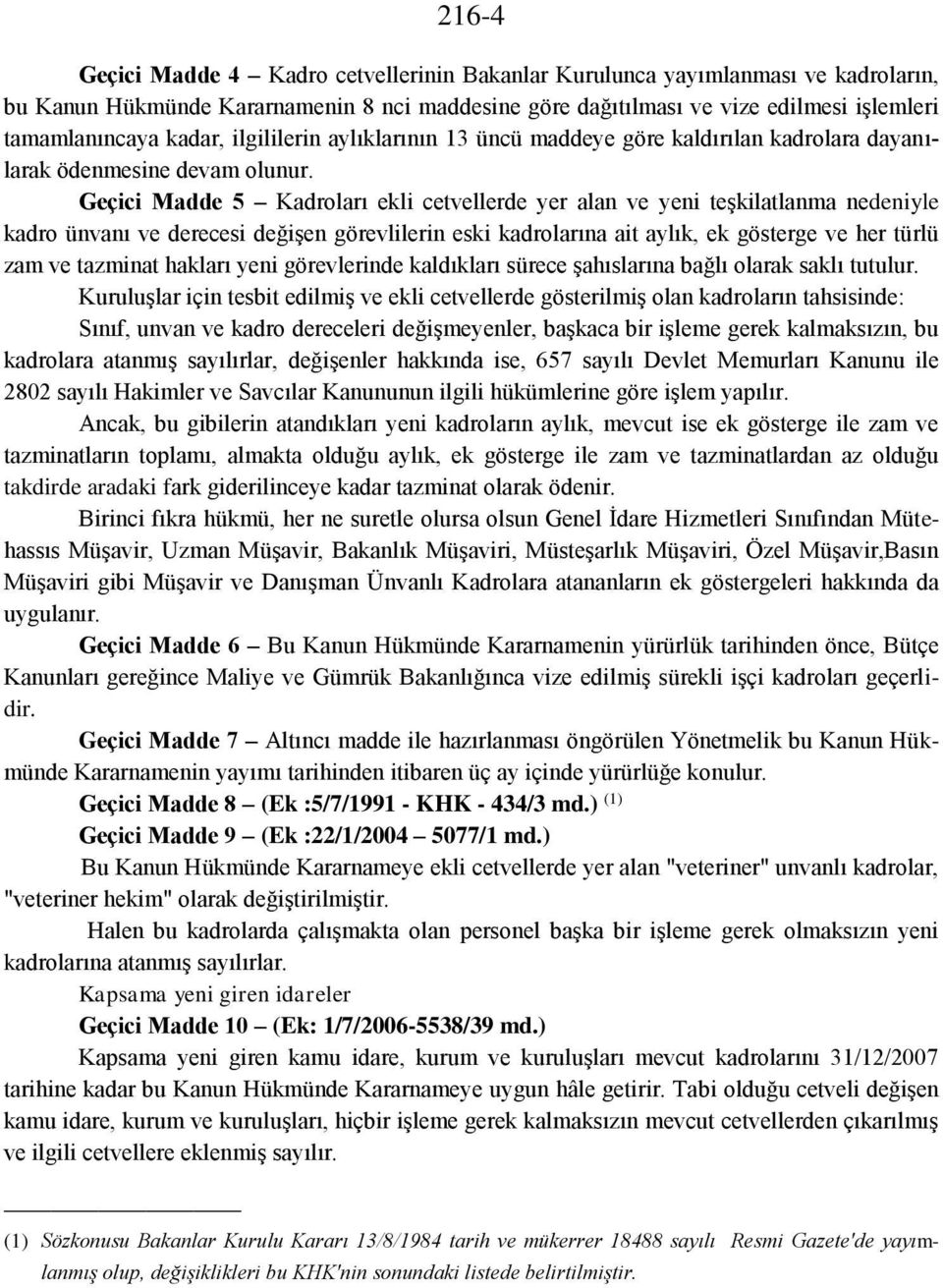 Geçici Madde 5 Kadroları ekli cetvellerde yer alan ve yeni teşkilatlanma nedeniyle kadro ünvanı ve derecesi değişen görevlilerin eski kadrolarına ait aylık, ek gösterge ve her türlü zam ve tazminat