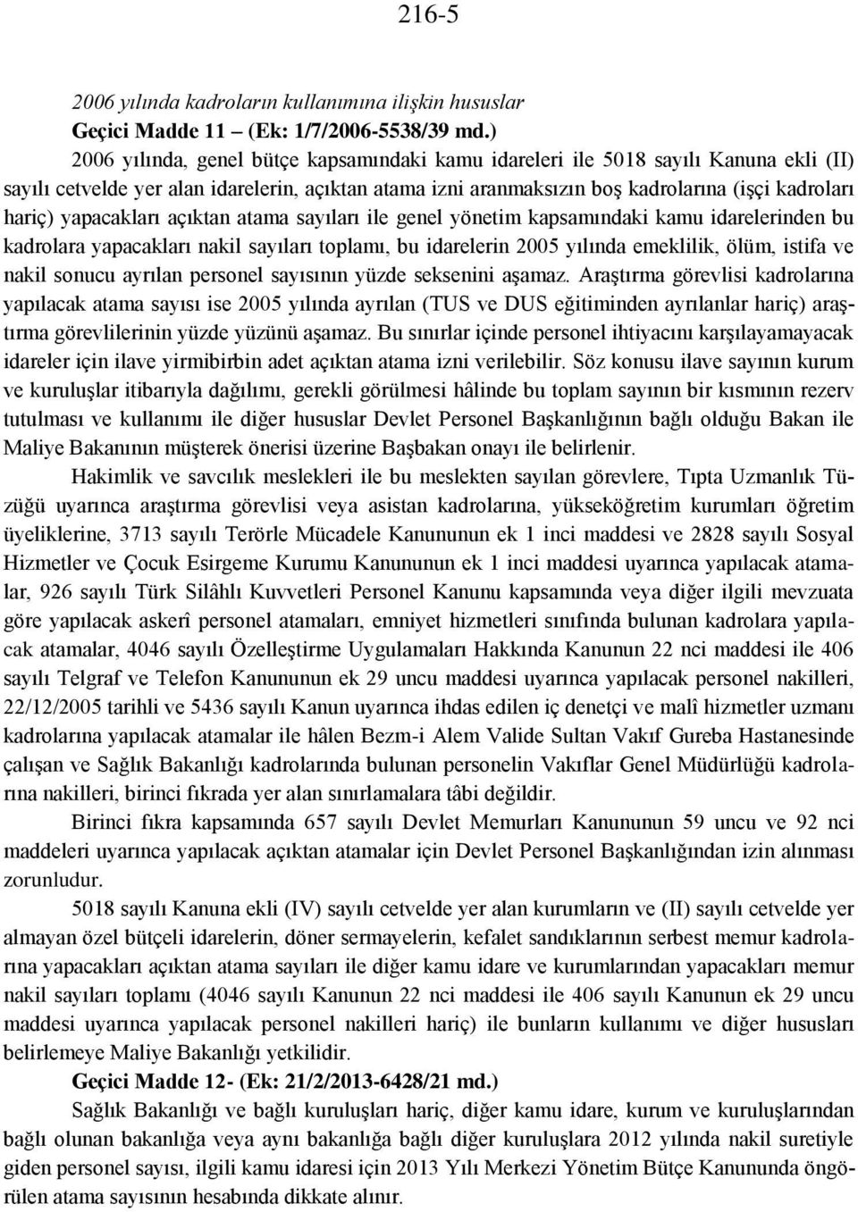 yapacakları açıktan atama sayıları ile genel yönetim kapsamındaki kamu idarelerinden bu kadrolara yapacakları nakil sayıları toplamı, bu idarelerin 2005 yılında emeklilik, ölüm, istifa ve nakil