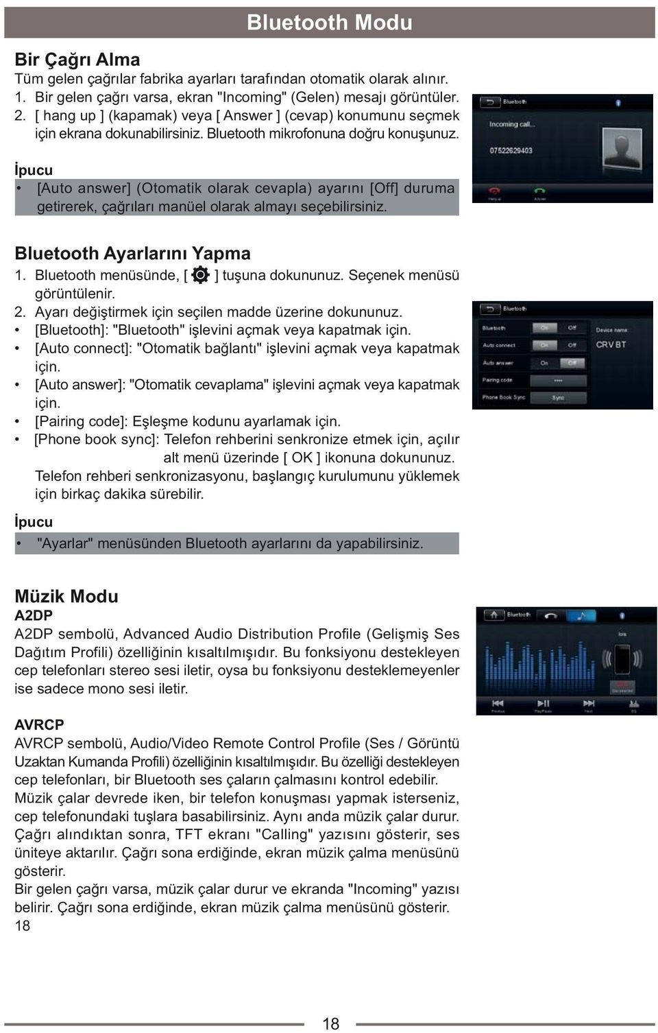 Ýpucu [Auto answer] (Otomatik olarak cevapla) ayarýný [Off] duruma getirerek, çaðrýlarý manüel olarak almayý seçebilirsiniz. Bluetooth Ayarlarýný Yapma 1. Bluetooth menüsünde, [ ] tuþuna dokununuz.