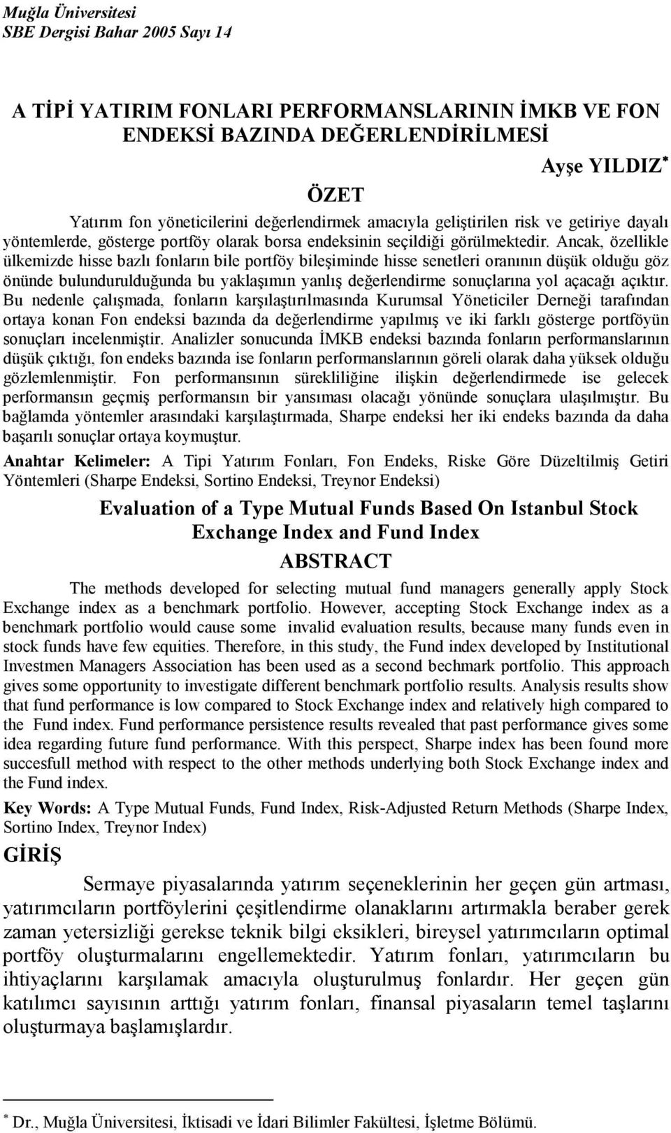 Ancak, özellikle ülkemizde hisse bazlı fonların bile ortföy bileşiminde hisse senetleri oranının düşük olduğu göz önünde bulundurulduğunda bu yaklaşımın yanlış değerlendirme sonuçlarına yol açacağı