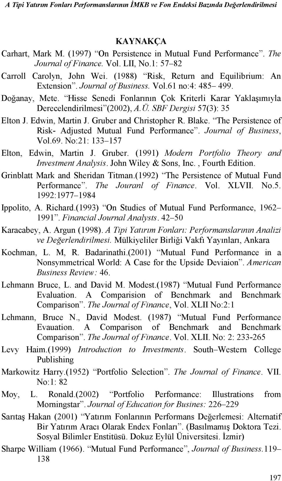 Hisse Senedi Fonlarının Çok Kriterli Karar Yaklaşımıyla Derecelendirilmesi (2002), A.Ü. SBF Dergisi 57(3): 35 Elton J. Edwin, Martin J. Gruber and Christoher R. Blake.