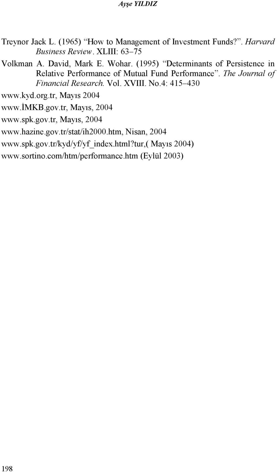 The Journal of Financial Research. Vol. XVIII. No.4: 415 430 www.kyd.org.tr, Mayıs 2004 www.đmkb.gov.tr, Mayıs, 2004 www.sk.gov.tr, Mayıs, 2004 www.hazine.