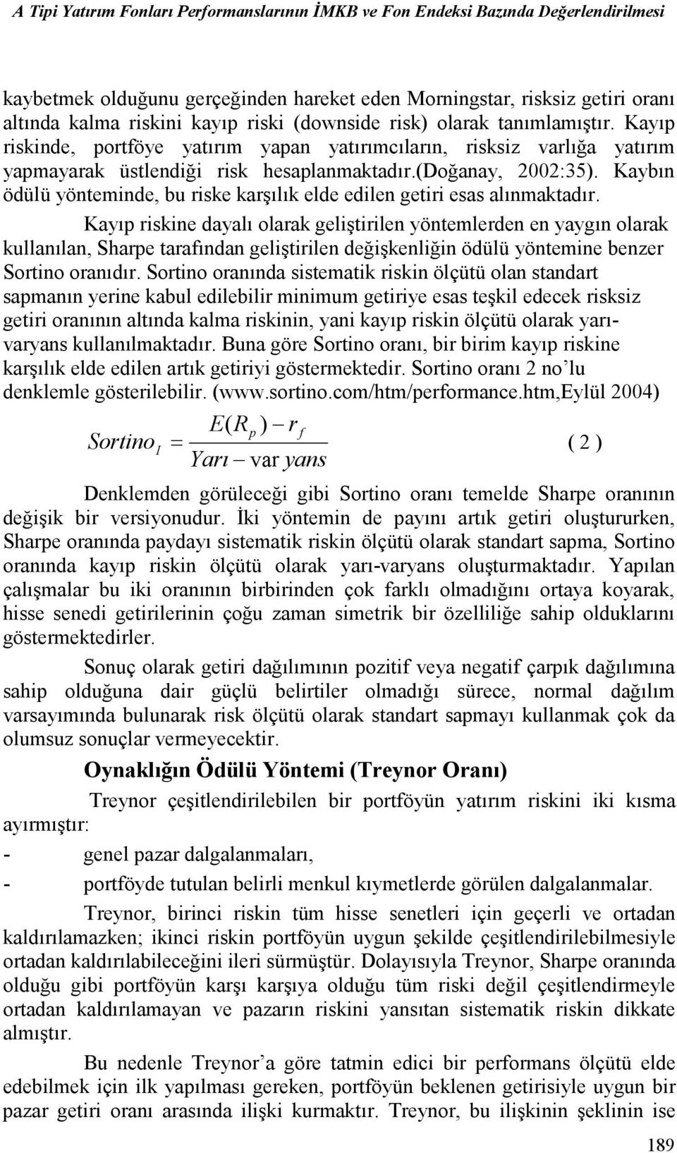 Kaybın ödülü yönteminde, bu riske karşılık elde edilen getiri esas alınmaktadır.