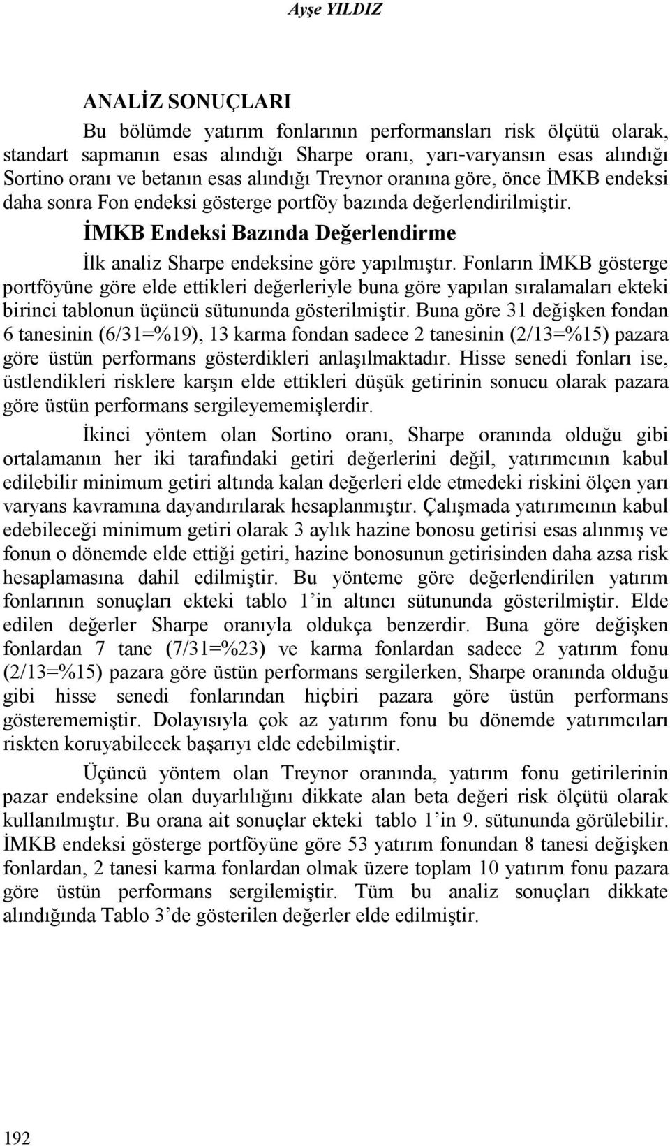 Fonların ĐMKB gösterge ortföyüne göre elde ettikleri değerleriyle buna göre yaılan sıralamaları ekteki birinci tablonun üçüncü sütununda gösterilmiştir.