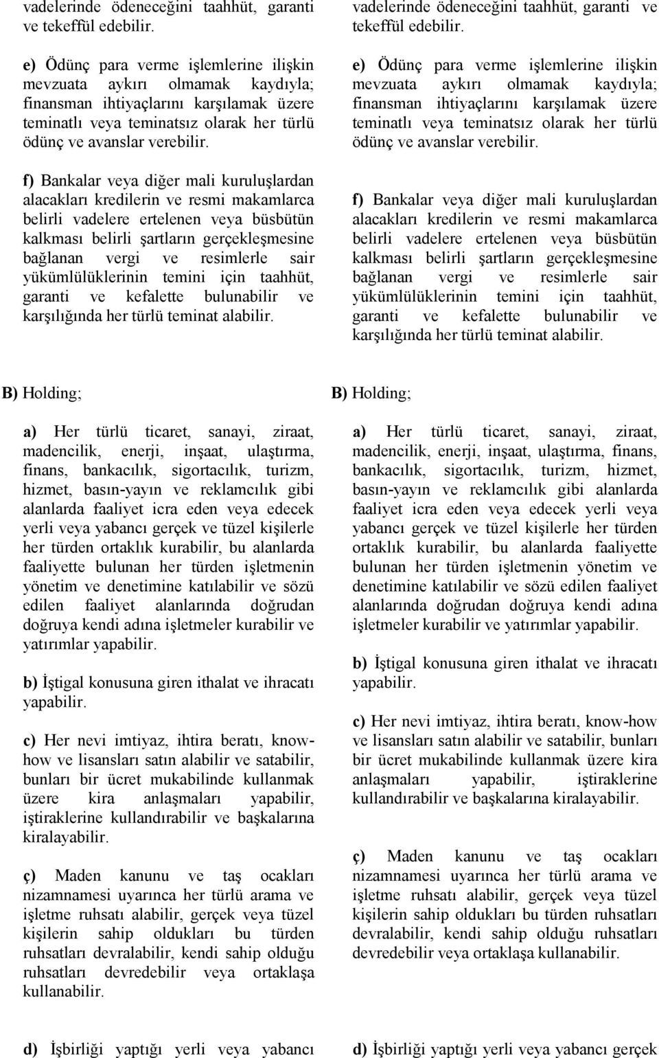 f) Bankalar veya diğer mali kuruluşlardan alacakları kredilerin ve resmi makamlarca belirli vadelere ertelenen veya büsbütün kalkması belirli şartların gerçekleşmesine bağlanan vergi ve resimlerle