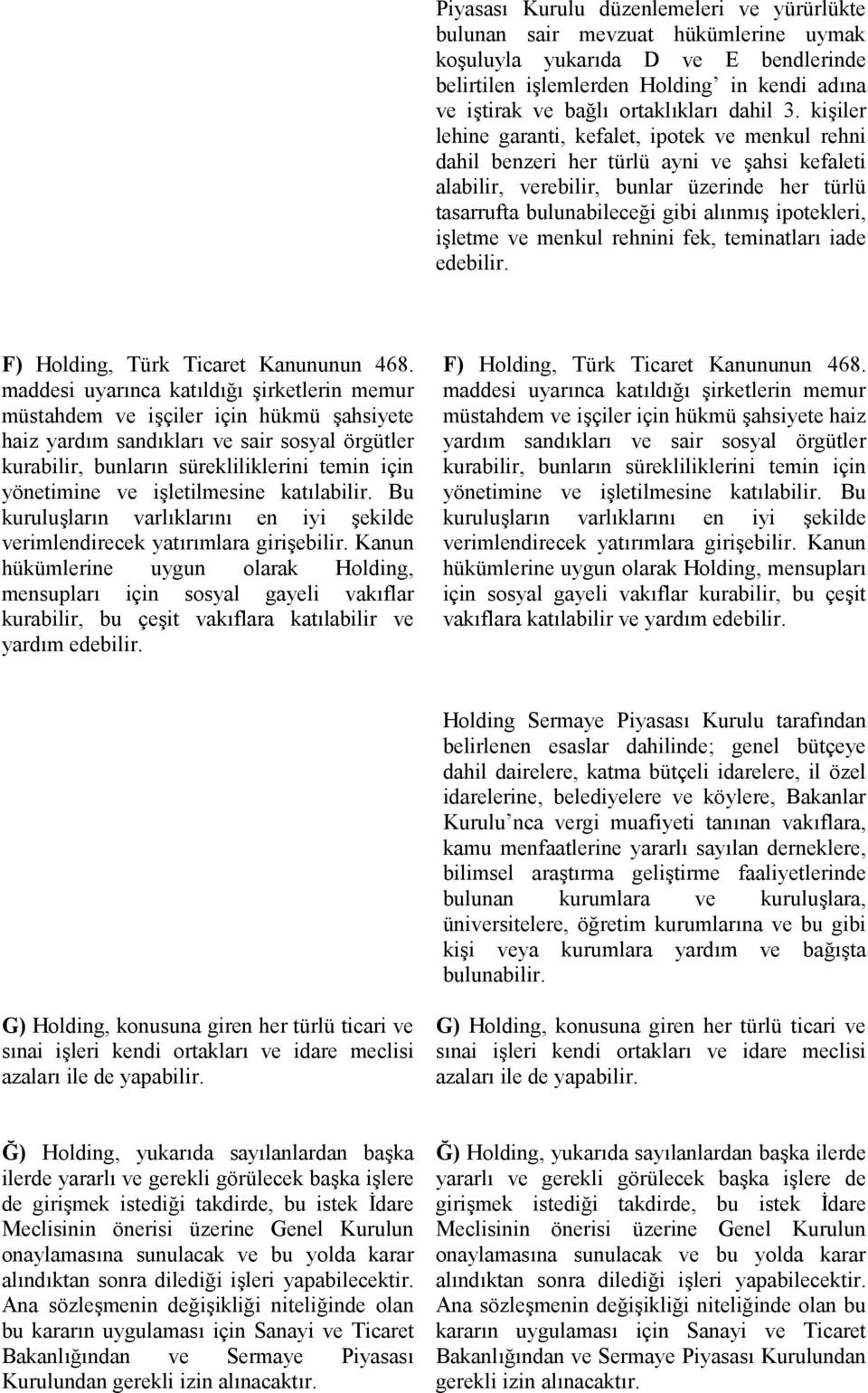 kişiler lehine garanti, kefalet, ipotek ve menkul rehni dahil benzeri her türlü ayni ve şahsi kefaleti alabilir, verebilir, bunlar üzerinde her türlü tasarrufta bulunabileceği gibi alınmış