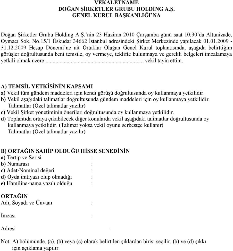 2009 Hesap Dönemi ne ait Ortaklar Olağan Genel Kurul toplantısında, aşağıda belirttiğim görüşler doğrultusunda beni temsile, oy vermeye, teklifte bulunmaya ve gerekli belgeleri imzalamaya yetkili