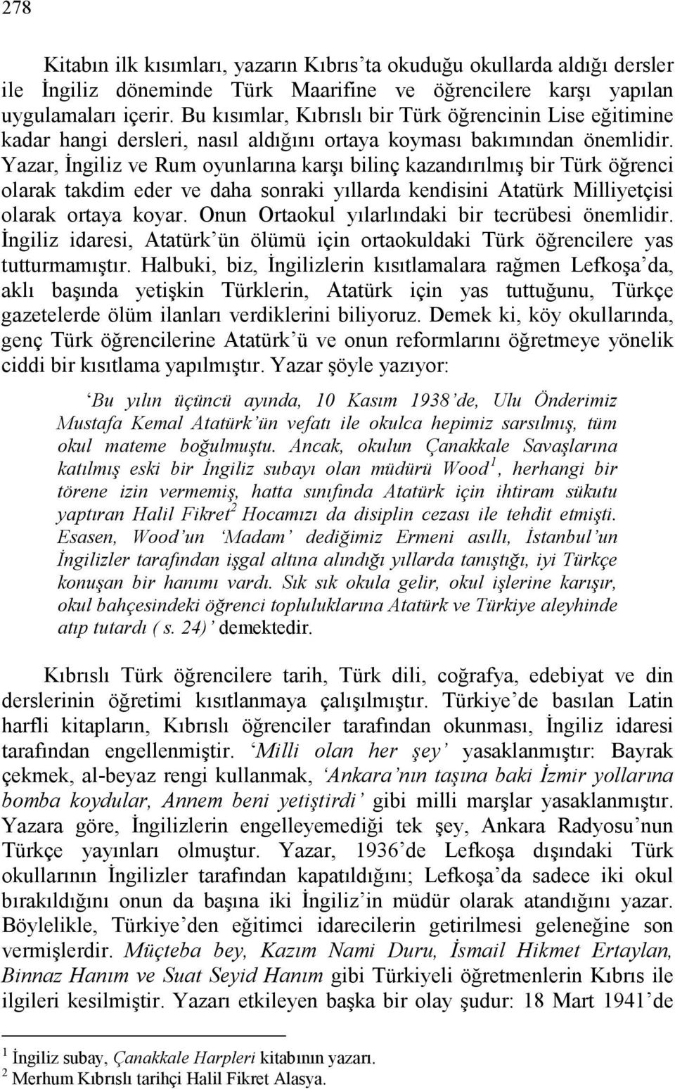 Yazar, Đngiliz ve Rum oyunlarına karşı bilinç kazandırılmış bir Türk öğrenci olarak takdim eder ve daha sonraki yıllarda kendisini Atatürk Milliyetçisi olarak ortaya koyar.