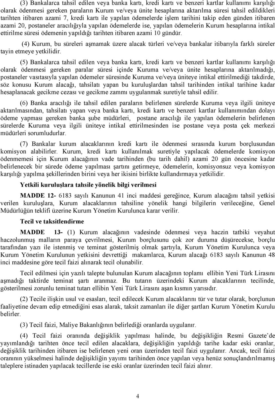 intikal ettirilme süresi ödemenin yapıldığı tarihten itibaren azami 10 gündür. (4) Kurum, bu süreleri aşmamak üzere alacak türleri ve/veya bankalar itibarıyla farklı süreler tayin etmeye yetkilidir.