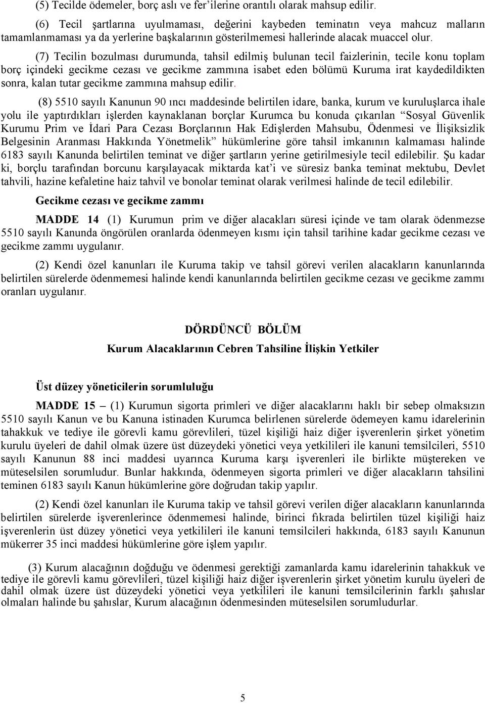 (7) Tecilin bozulması durumunda, tahsil edilmiş bulunan tecil faizlerinin, tecile konu toplam borç içindeki gecikme cezası ve gecikme zammına isabet eden bölümü Kuruma irat kaydedildikten sonra,