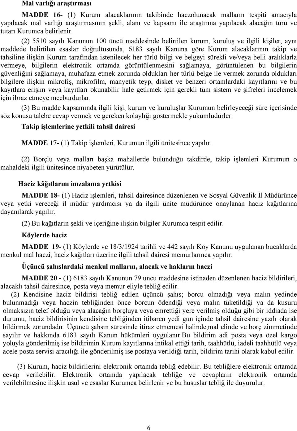 (2) 5510 sayılı Kanunun 100 üncü maddesinde belirtilen kurum, kuruluş ve ilgili kişiler, aynı maddede belirtilen esaslar doğrultusunda, 6183 sayılı Kanuna göre Kurum alacaklarının takip ve tahsiline