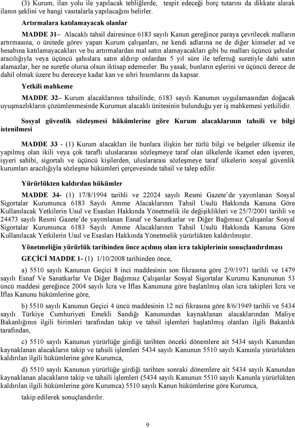 de diğer kimseler ad ve hesabına katılamayacakları ve bu artırmalardan mal satın alamayacakları gibi bu malları üçüncü şahıslar aracılığıyla veya üçüncü şahıslara satın aldırıp onlardan 5 yıl süre