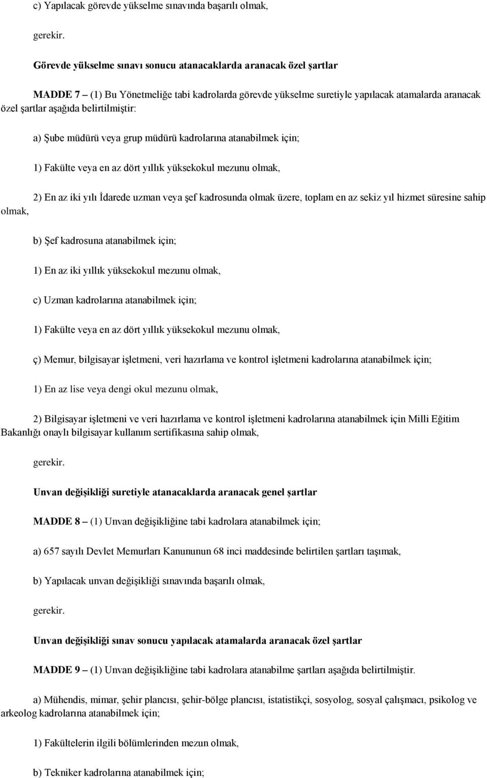 belirtilmiştir: a) Şube müdürü veya grup müdürü kadrolarına atanabilmek için; 1) Fakülte veya en az dört yıllık yüksekokul mezunu olmak, 2) En az iki yılı İdarede uzman veya şef kadrosunda olmak