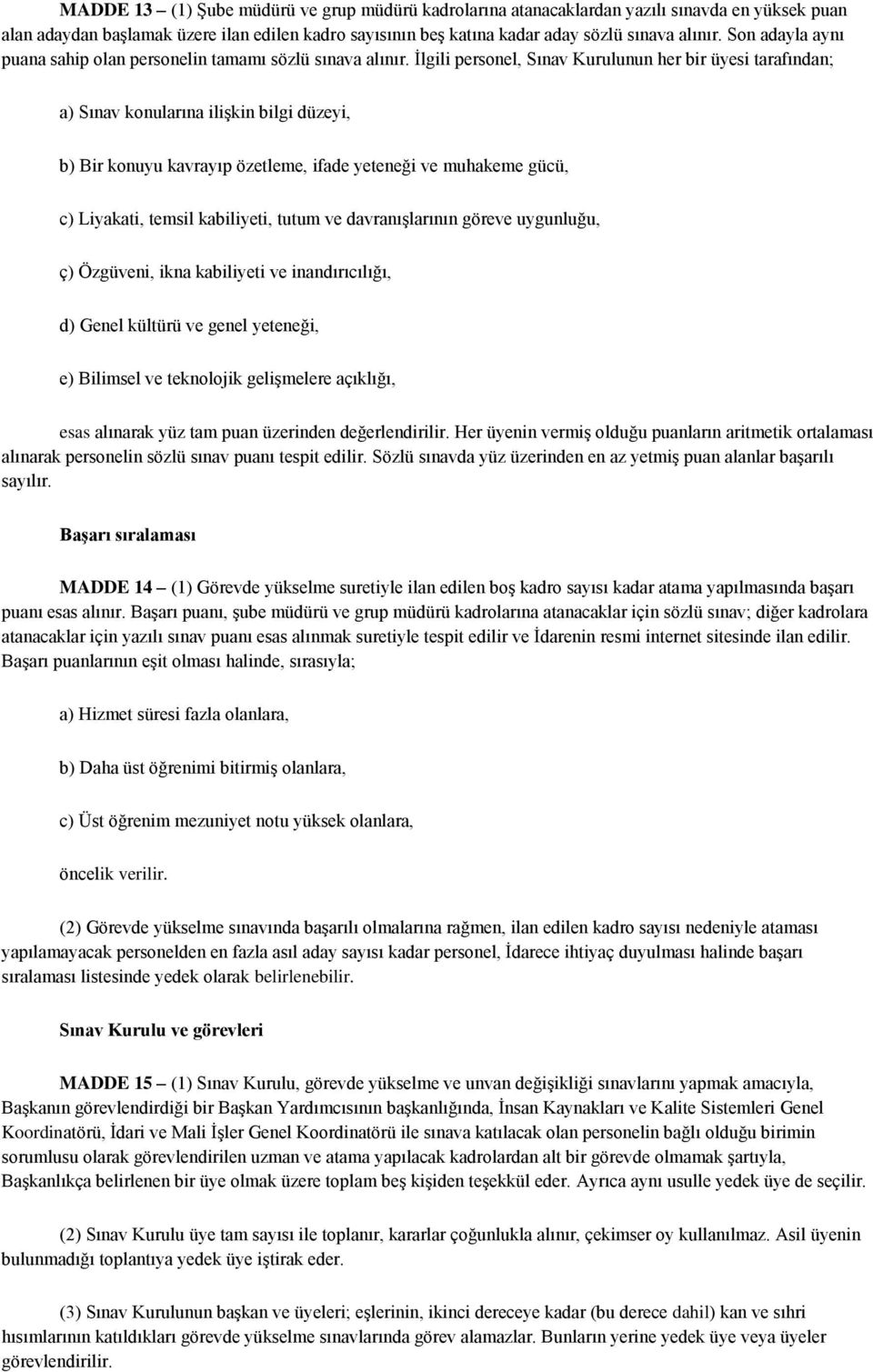 İlgili personel, Sınav Kurulunun her bir üyesi tarafından; a) Sınav konularına ilişkin bilgi düzeyi, b) Bir konuyu kavrayıp özetleme, ifade yeteneği ve muhakeme gücü, c) Liyakati, temsil kabiliyeti,