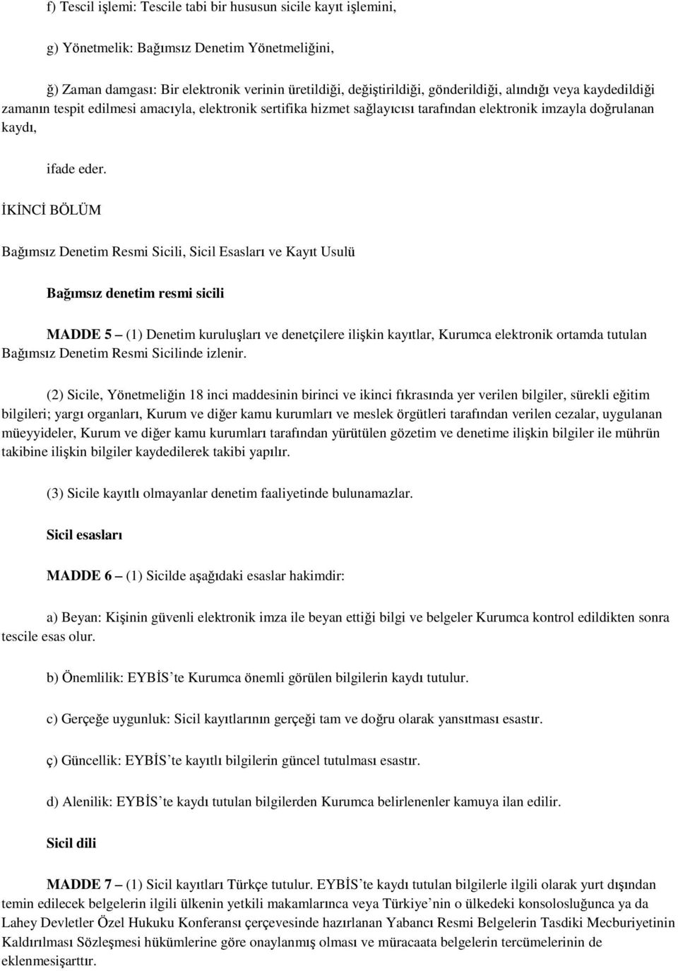 İKİNCİ BÖLÜM Bağımsız Denetim Resmi Sicili, Sicil Esasları ve Kayıt Usulü Bağımsız denetim resmi sicili MADDE 5 (1) Denetim kuruluşları ve denetçilere ilişkin kayıtlar, Kurumca elektronik ortamda