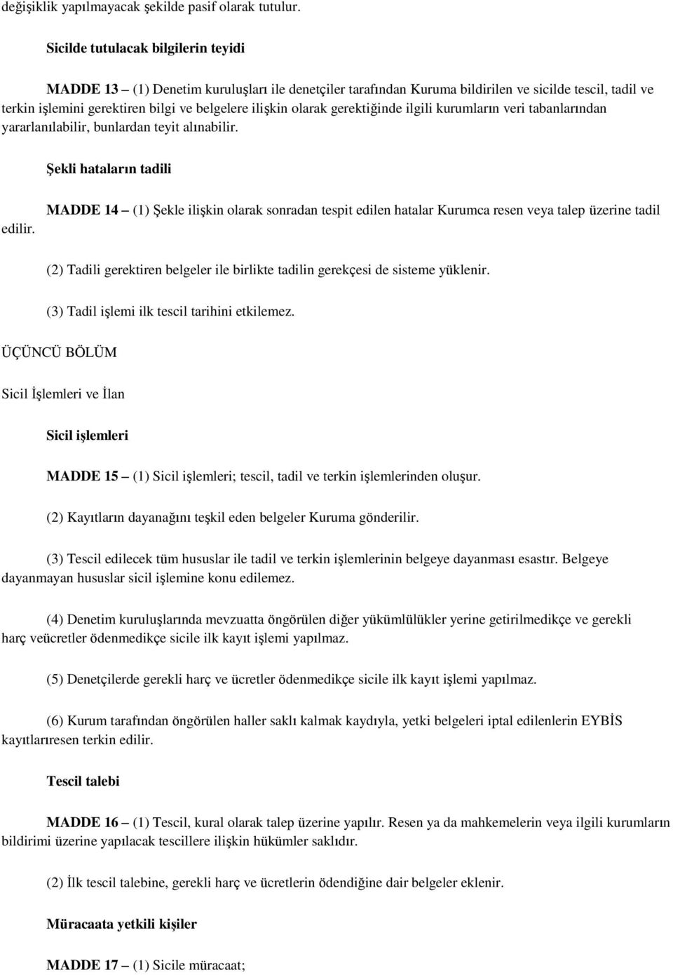 olarak gerektiğinde ilgili kurumların veri tabanlarından yararlanılabilir, bunlardan teyit alınabilir. Şekli hataların tadili edilir.