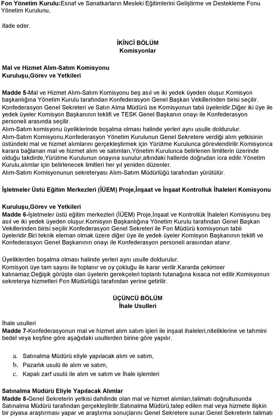 komisyon başkanlığına Yönetim Kurulu tarafından Konfederasyon Genel Başkan Vekillerinden birisi seçilir. Konfederasyon Genel Sekreteri ve Satın Alma Müdürü ise Komisyonun tabii üyeleridir.