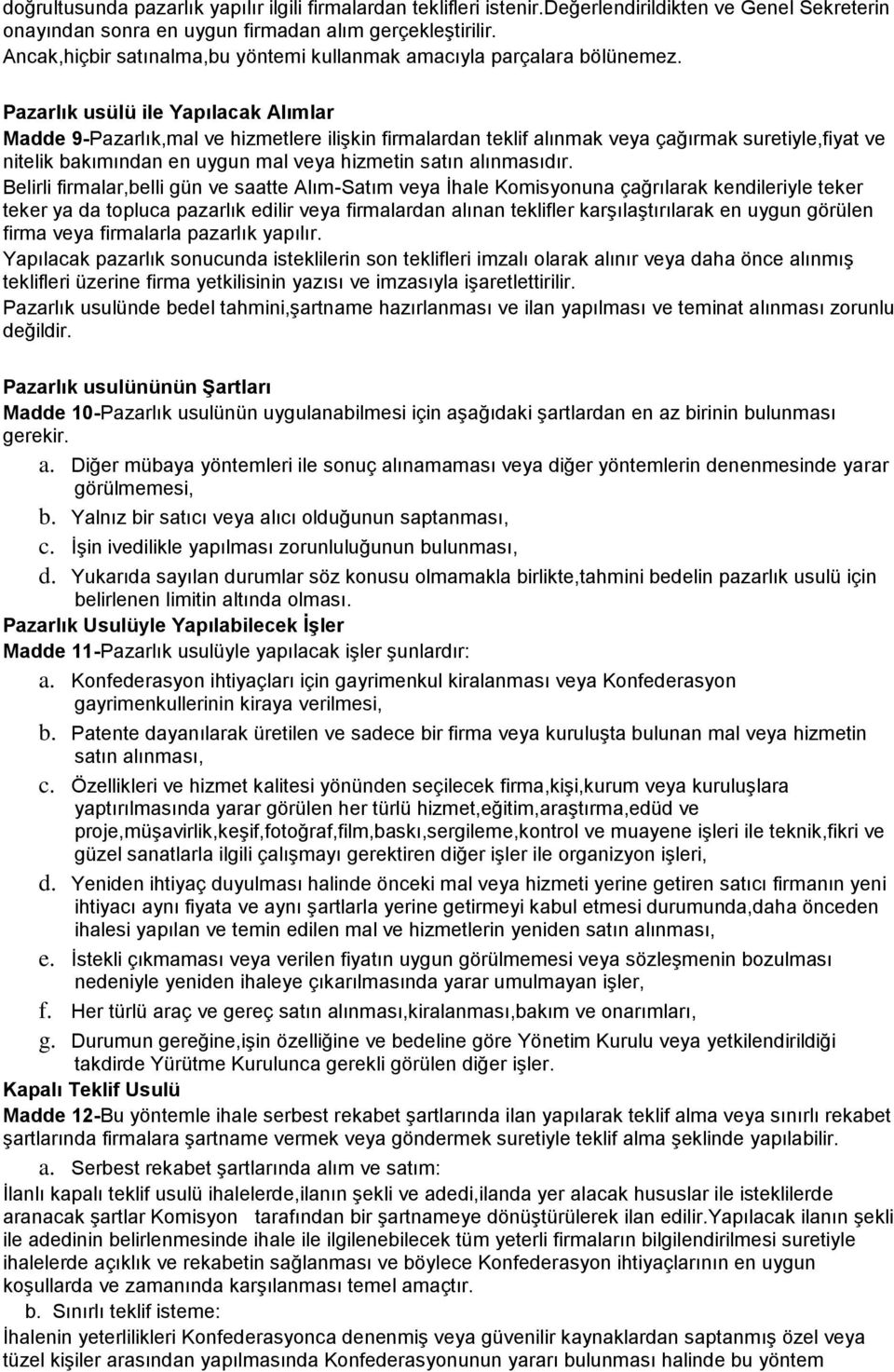 Pazarlık usülü ile Yapılacak Alımlar Madde 9-Pazarlık,mal ve hizmetlere ilişkin firmalardan teklif alınmak veya çağırmak suretiyle,fiyat ve nitelik bakımından en uygun mal veya hizmetin satın