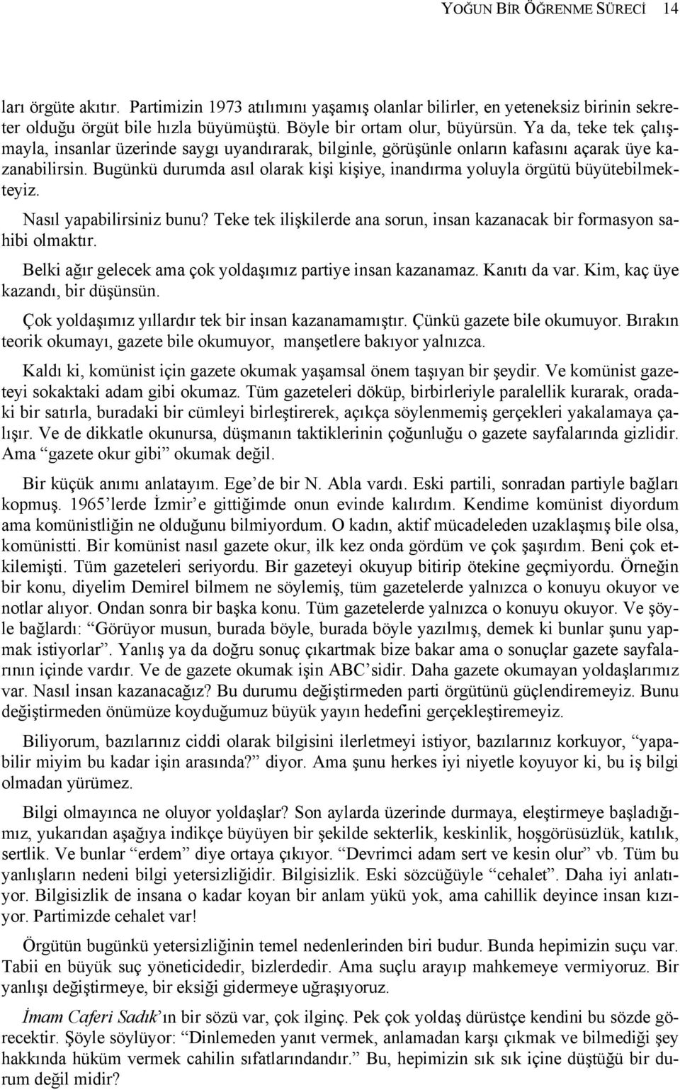 Bugünkü durumda asıl olarak kişi kişiye, inandırma yoluyla örgütü büyütebilmekteyiz. Nasıl yapabilirsiniz bunu? Teke tek ilişkilerde ana sorun, insan kazanacak bir formasyon sahibi olmaktır.