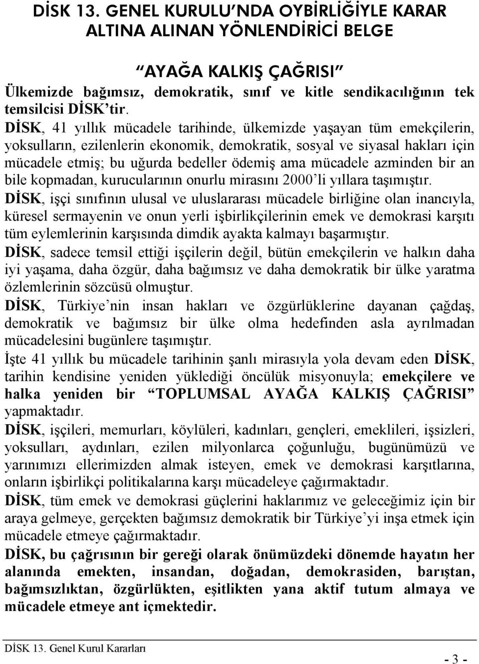 mücadele azminden bir an bile kopmadan, kurucularının onurlu mirasını 2000 li yıllara taşımıştır.