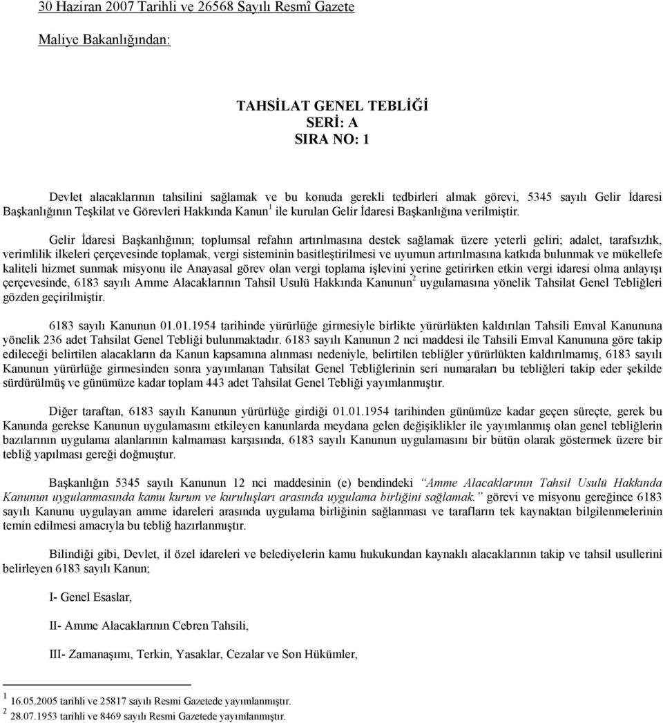 Gelir Đdaresi Başkanlığının; toplumsal refahın artırılmasına destek sağlamak üzere yeterli geliri; adalet, tarafsızlık, verimlilik ilkeleri çerçevesinde toplamak, vergi sisteminin basitleştirilmesi