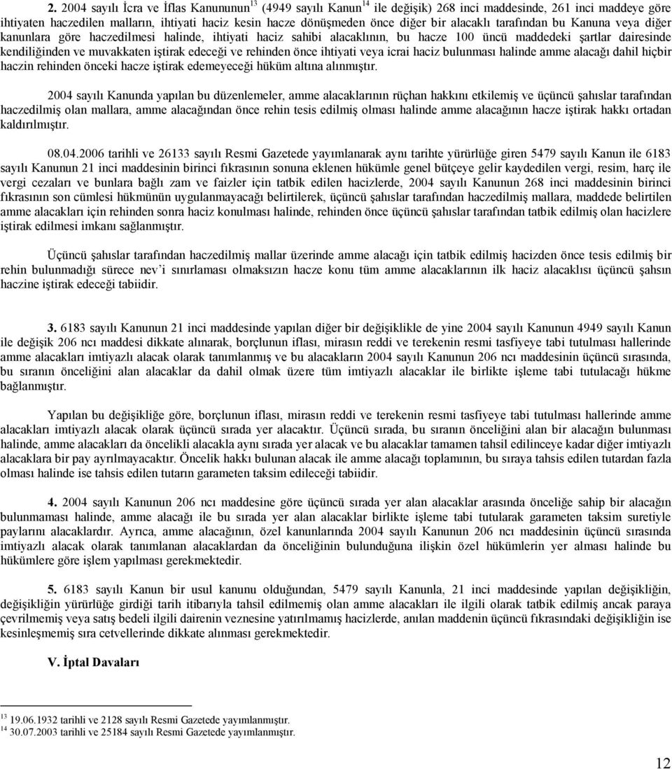 edeceği ve rehinden önce ihtiyati veya icrai haciz bulunması halinde amme alacağı dahil hiçbir haczin rehinden önceki hacze iştirak edemeyeceği hüküm altına alınmıştır.