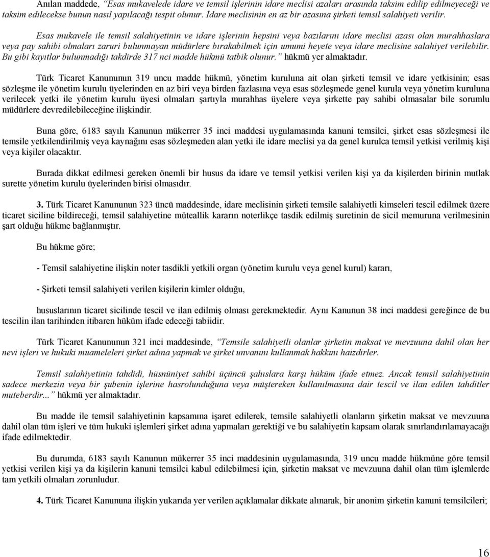 Esas mukavele ile temsil salahiyetinin ve idare işlerinin hepsini veya bazılarını idare meclisi azası olan murahhaslara veya pay sahibi olmaları zaruri bulunmayan müdürlere bırakabilmek için umumi