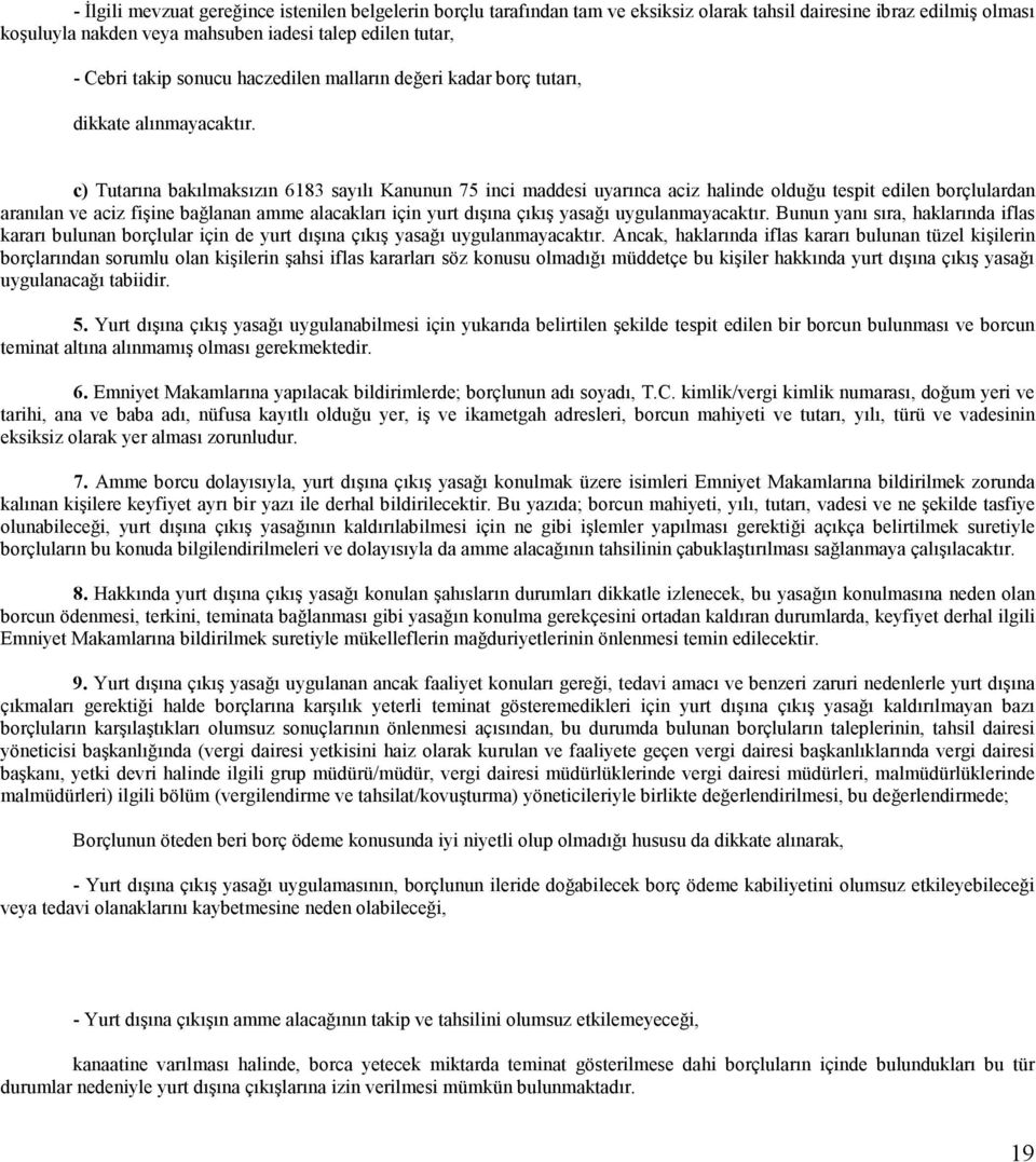 c) Tutarına bakılmaksızın 6183 sayılı Kanunun 75 inci maddesi uyarınca aciz halinde olduğu tespit edilen borçlulardan aranılan ve aciz fişine bağlanan amme alacakları için yurt dışına çıkış yasağı