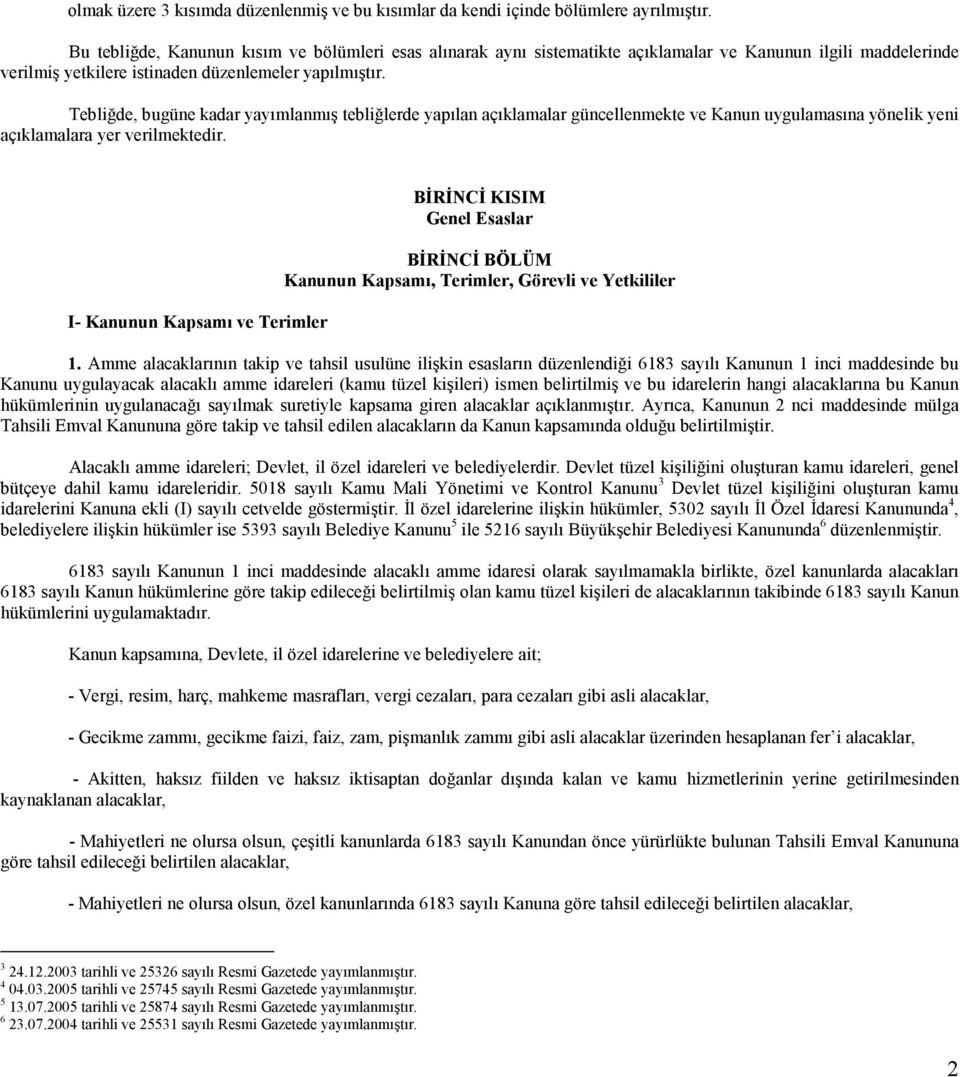 Tebliğde, bugüne kadar yayımlanmış tebliğlerde yapılan açıklamalar güncellenmekte ve Kanun uygulamasına yönelik yeni açıklamalara yer verilmektedir.