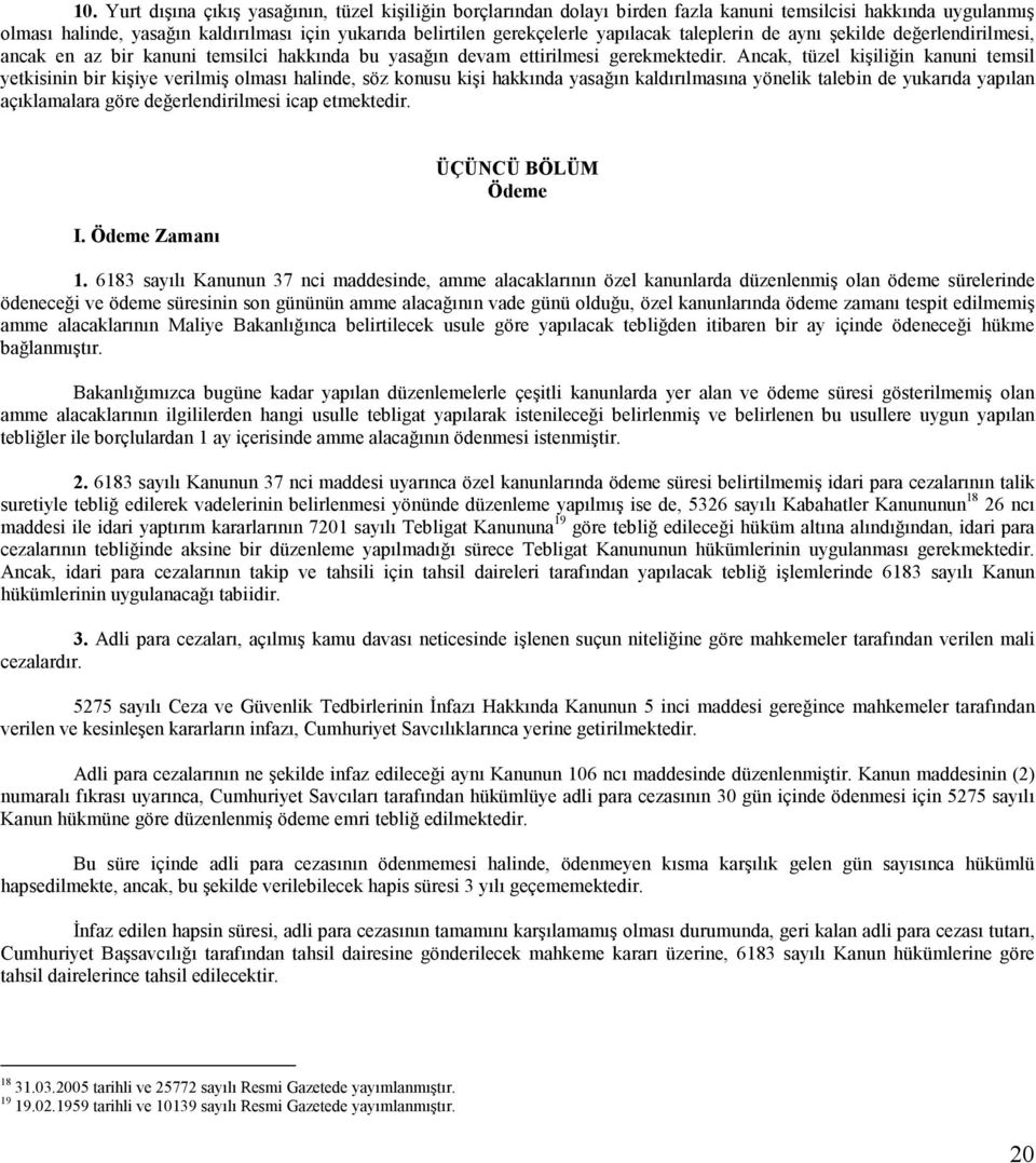 Ancak, tüzel kişiliğin kanuni temsil yetkisinin bir kişiye verilmiş olması halinde, söz konusu kişi hakkında yasağın kaldırılmasına yönelik talebin de yukarıda yapılan açıklamalara göre