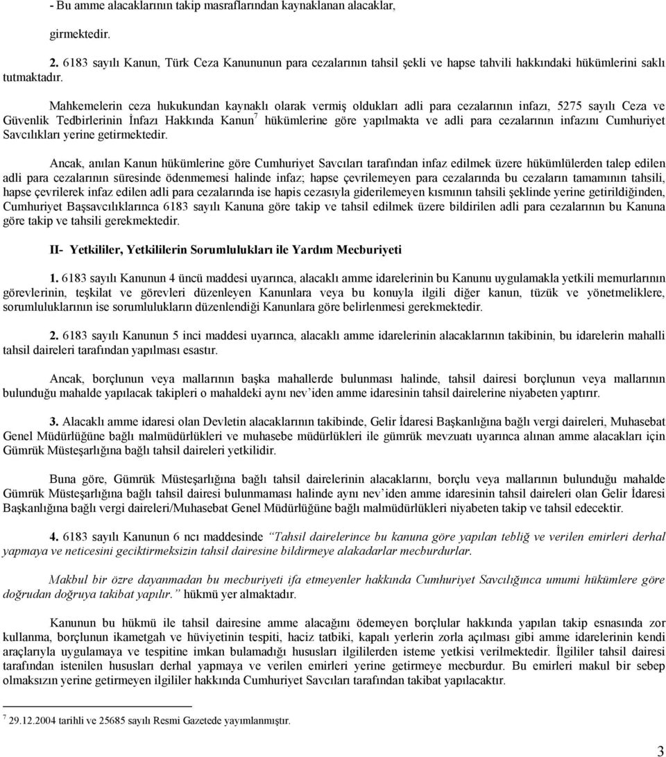 Mahkemelerin ceza hukukundan kaynaklı olarak vermiş oldukları adli para cezalarının infazı, 5275 sayılı Ceza ve Güvenlik Tedbirlerinin Đnfazı Hakkında Kanun 7 hükümlerine göre yapılmakta ve adli para