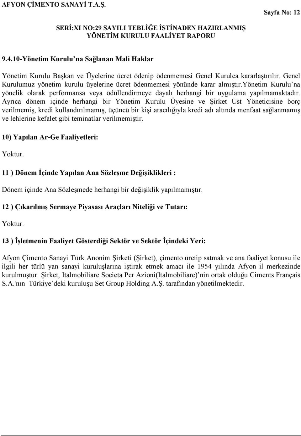 Ayrıca dönem içinde herhangi bir Yönetim Kurulu Üyesine ve Şirket Üst Yöneticisine borç verilmemiş, kredi kullandırılmamış, üçüncü bir kişi aracılığıyla kredi adı altında menfaat sağlanmamış ve