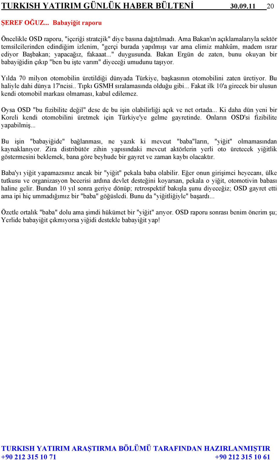 Bakan Ergün de zaten, bunu okuyan bir babayiğidin çıkıp "ben bu işte varım" diyeceği umudunu taşıyor. Yılda 70 milyon otomobilin üretildiği dünyada Türkiye, başkasının otomobilini zaten üretiyor.