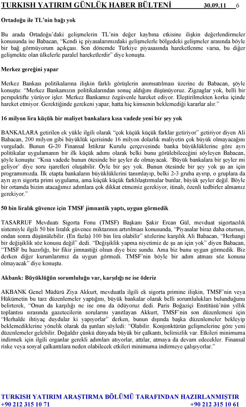 gelişmeler arasında böyle bir bağ görmüyorum açıkçası. Son dönemde Türkiye piyasasında hareketlenme varsa, bu diğer gelişmekte olan ülkelerle paralel hareketlerdir diye konuştu.