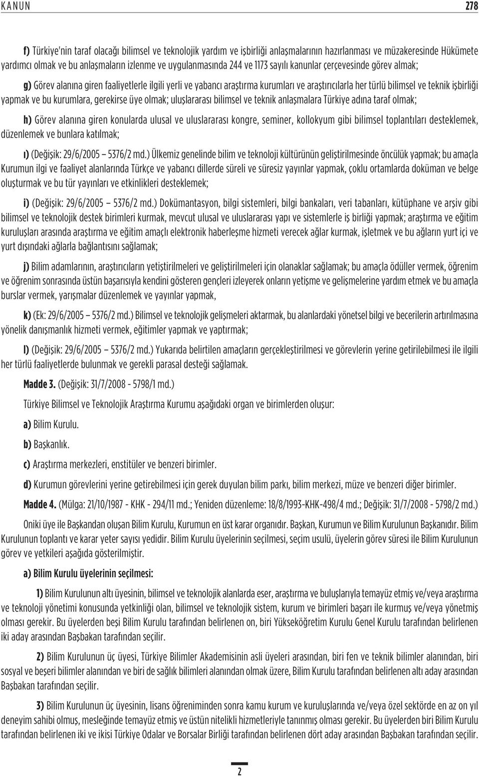 kurumlara, gerekirse üye olmak; uluşlararası bilimsel ve teknik anlaşmalara Türkiye adına taraf olmak; h) Görev alanına giren konularda ulusal ve uluslararası kongre, seminer, kollokyum gibi bilimsel