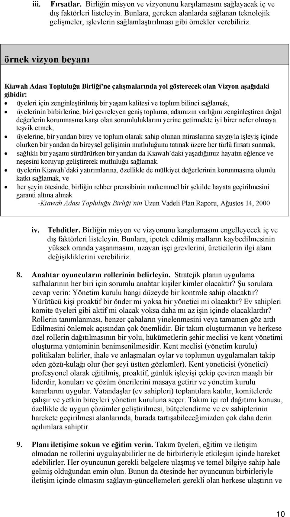 örnek vizyon beyanı Kiawah Adası Topluluğu Birliği ne çalışmalarında yol gösterecek olan Vizyon aşağıdaki gibidir: üyeleri için zenginleştirilmiş bir yaşam kalitesi ve toplum bilinci sağlamak,