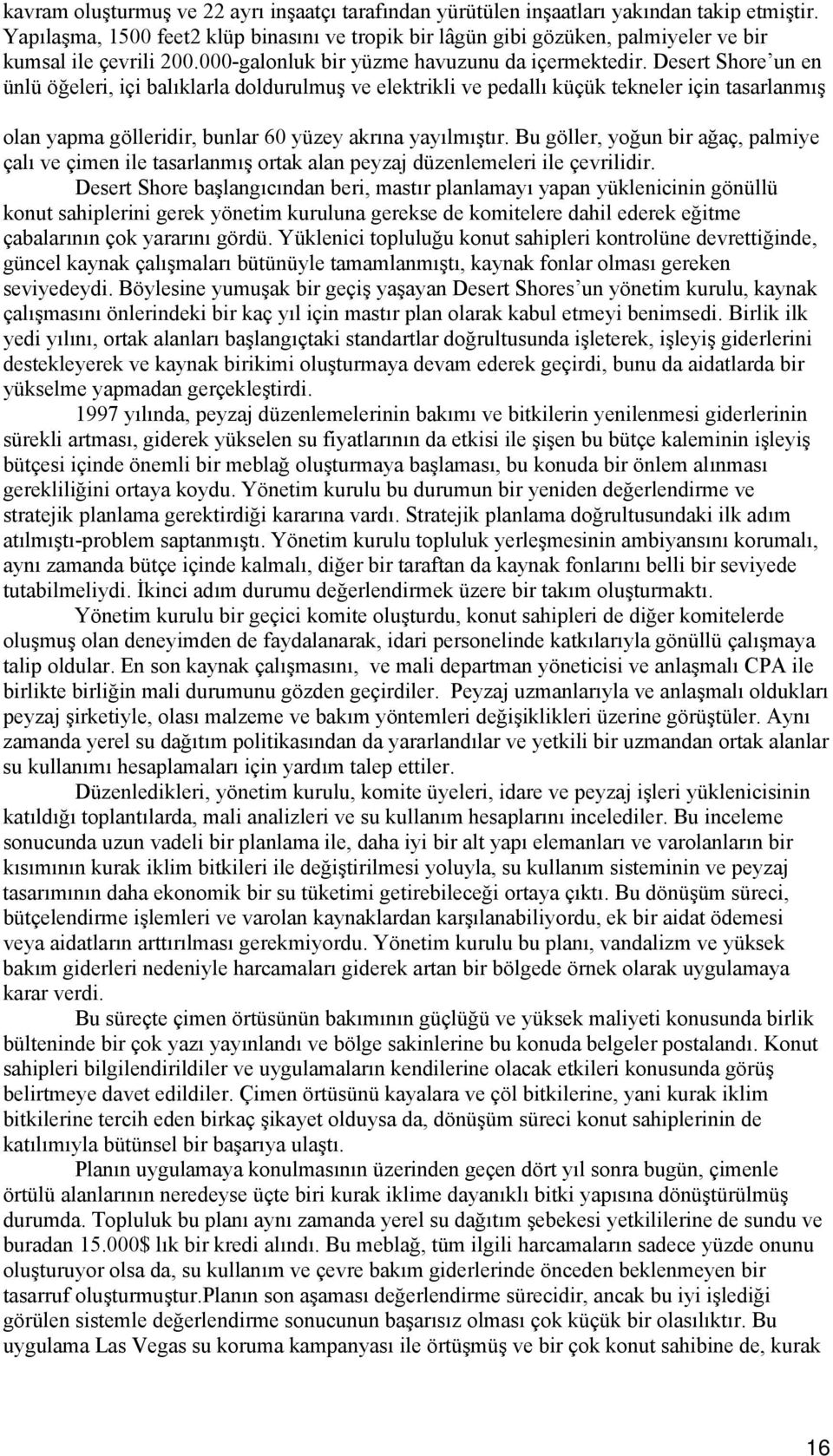 Desert Shore un en ünlü öğeleri, içi balıklarla doldurulmuş ve elektrikli ve pedallı küçük tekneler için tasarlanmış olan yapma gölleridir, bunlar 60 yüzey akrına yayılmıştır.