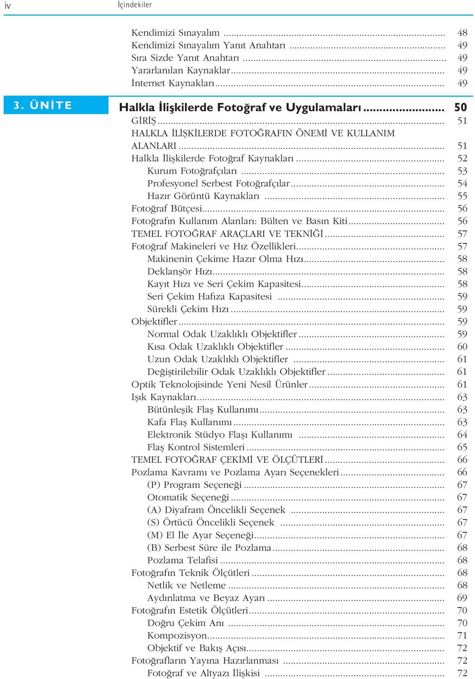 .. 53 Profesyonel Serbest Foto rafç lar... 54 Haz r Görüntü Kaynaklar... 55 Foto raf Bütçesi... 56 Foto raf n Kullan m Alanlar : Bülten ve Bas n Kiti... 56 TEMEL FOTO RAF ARAÇLARI VE TEKN.