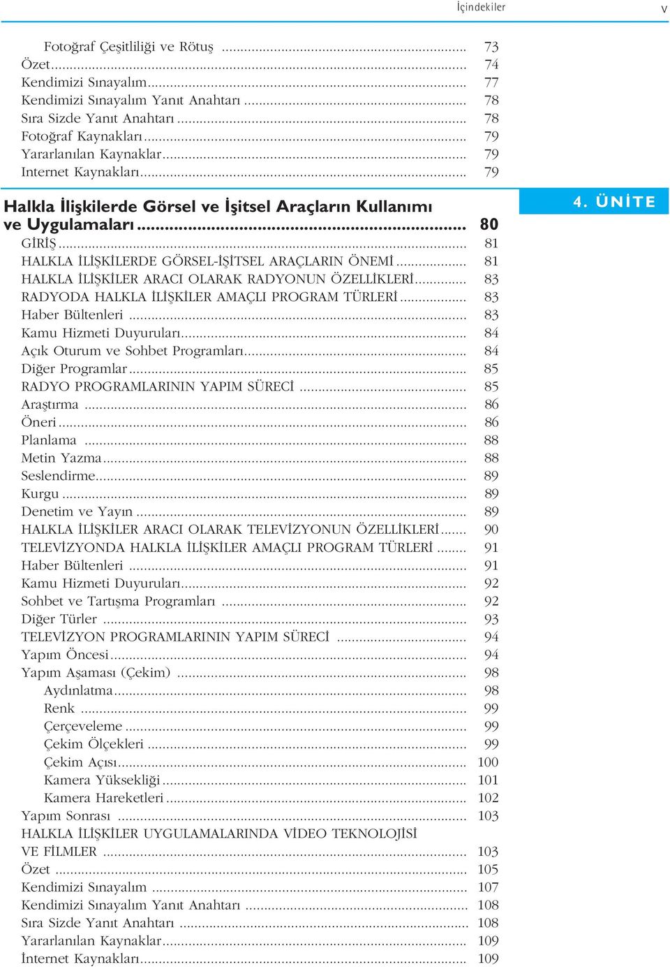 .. 81 HALKLA L fik LER ARACI OLARAK RADYONUN ÖZELL KLER... 83 RADYODA HALKLA L fik LER AMAÇLI PROGRAM TÜRLER... 83 Haber Bültenleri... 83 Kamu Hizmeti Duyurular... 84 Aç k Oturum ve Sohbet Programlar.