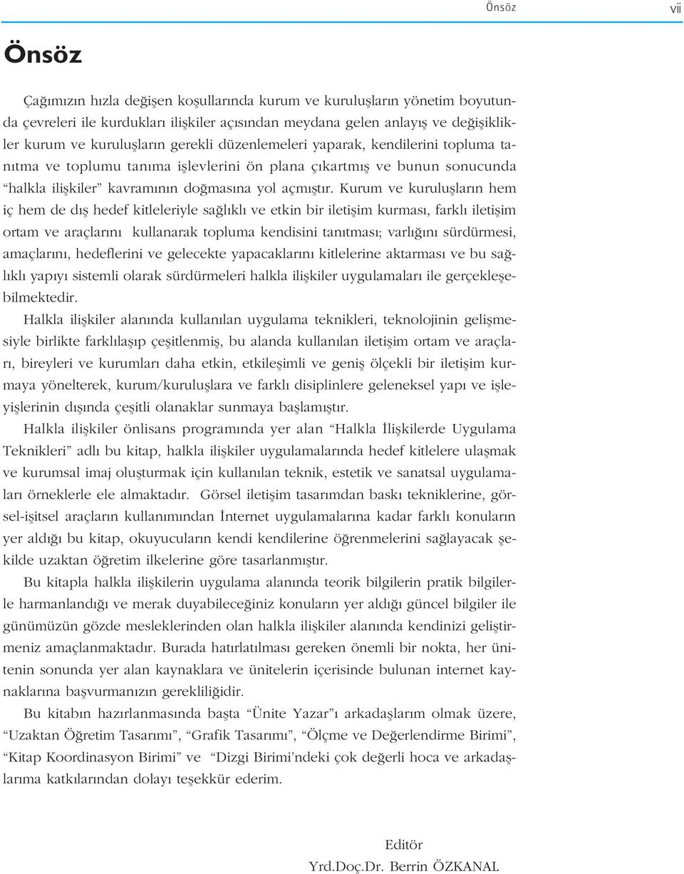 Kurum ve kurulufllar n hem iç hem de d fl hedef kitleleriyle sa l kl ve etkin bir iletiflim kurmas, farkl iletiflim ortam ve araçlar n kullanarak topluma kendisini tan tmas ; varl n sürdürmesi,