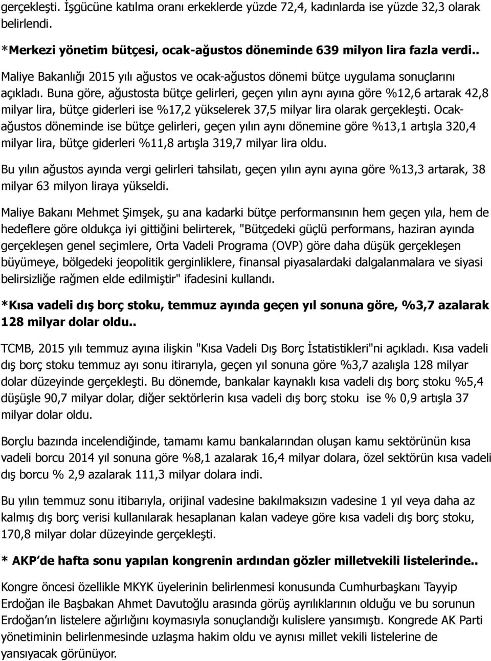 Buna göre, ağustosta bütçe gelirleri, geçen yılın aynı ayına göre %12,6 artarak 42,8 milyar lira, bütçe giderleri ise %17,2 yükselerek 37,5 milyar lira olarak gerçekleşti.