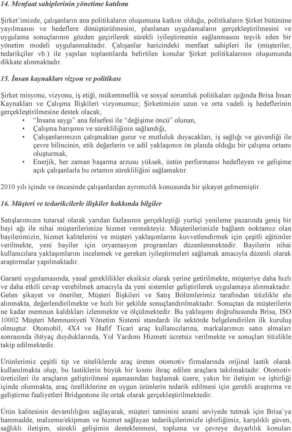 Çalışanlar haricindeki menfaat sahipleri ile (müşteriler, tedarikçiler vb.) ile yapılan toplantılarda belirtilen konular Şirket politikalarının oluşumunda dikkate alınmaktadır. 15.