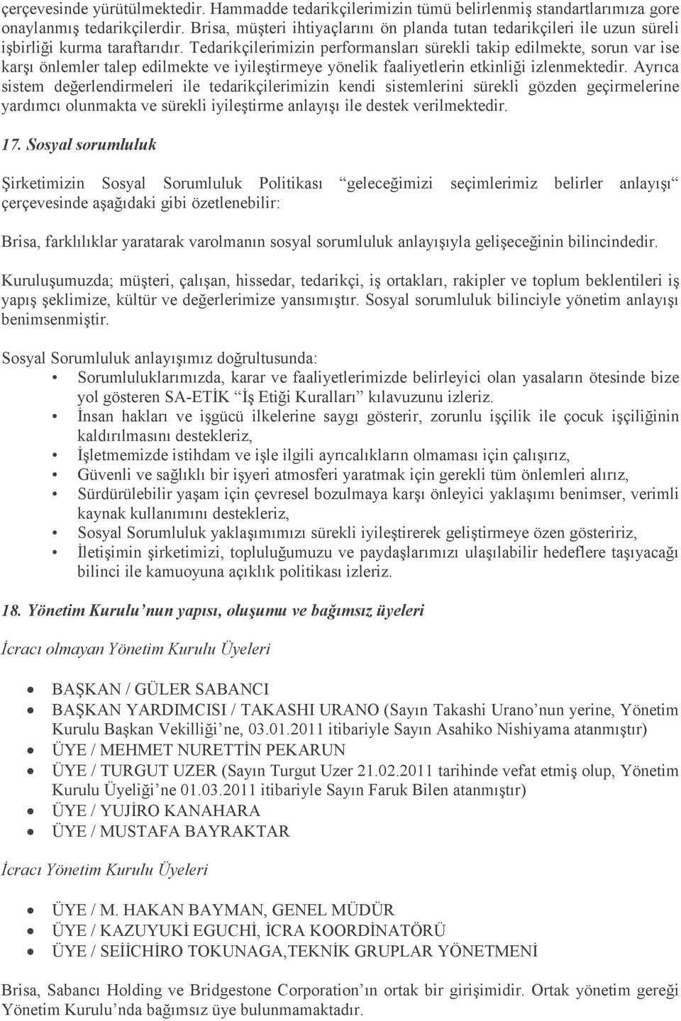 Tedarikçilerimizin performansları sürekli takip edilmekte, sorun var ise karşı önlemler talep edilmekte ve iyileştirmeye yönelik faaliyetlerin etkinliği izlenmektedir.