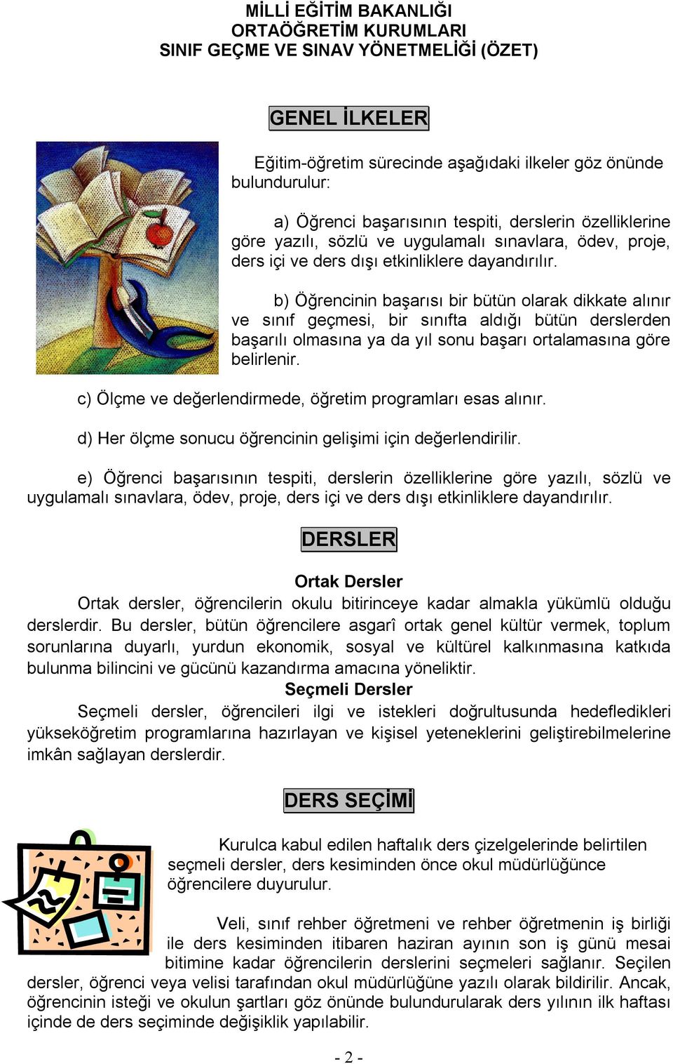 b) Öğrencinin başarısı bir bütün olarak dikkate alınır ve sınıf geçmesi, bir sınıfta aldığı bütün derslerden başarılı olmasına ya da yıl sonu başarı ortalamasına göre belirlenir.