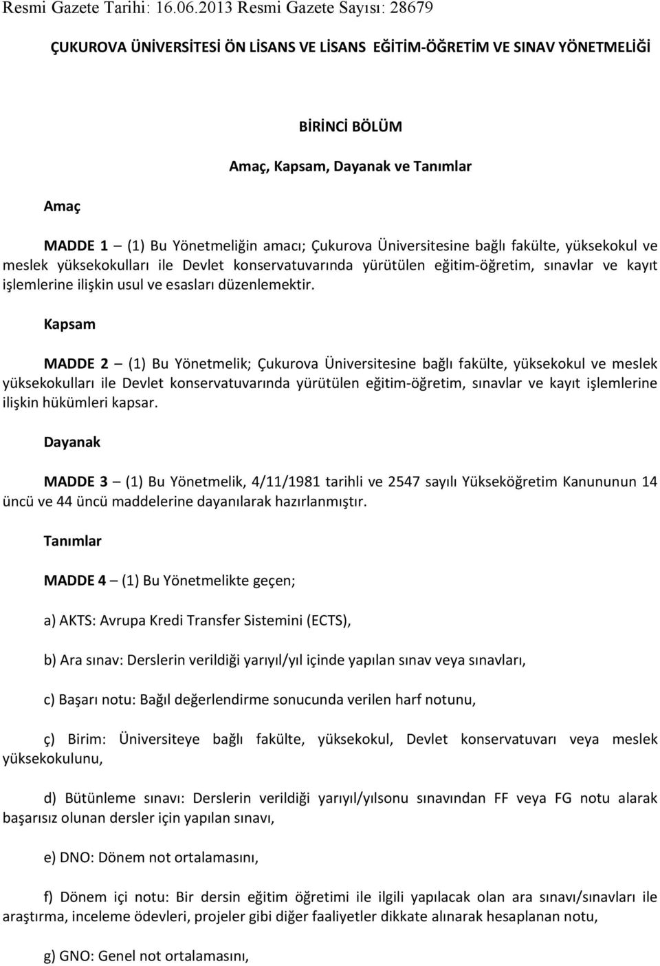 Çukurova Üniversitesine bağlı fakülte, yüksekokul ve meslek yüksekokulları ile Devlet konservatuvarında yürütülen eğitim öğretim, sınavlar ve kayıt işlemlerine ilişkin usul ve esasları düzenlemektir.