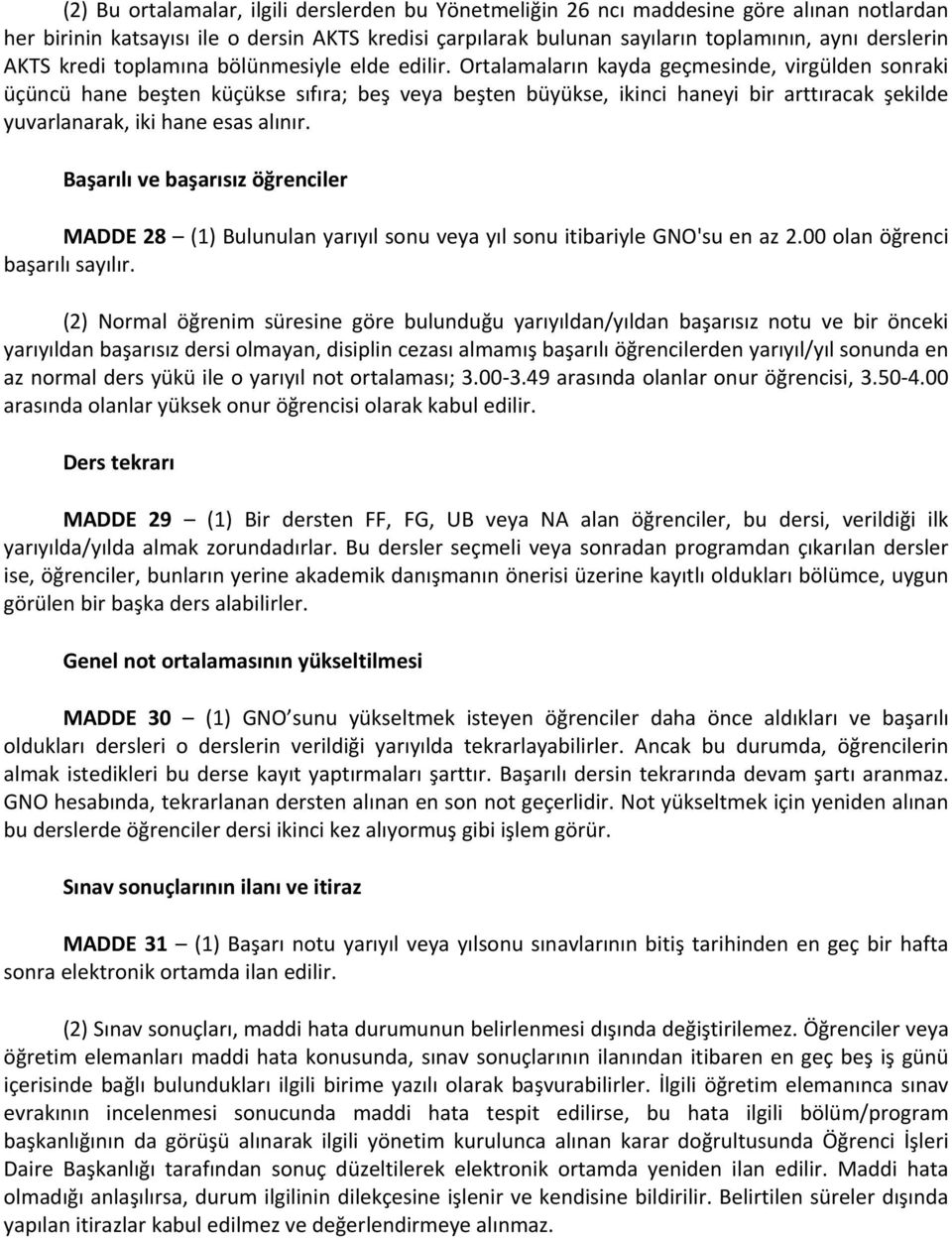 Ortalamaların kayda geçmesinde, virgülden sonraki üçüncü hane beşten küçükse sıfıra; beş veya beşten büyükse, ikinci haneyi bir arttıracak şekilde yuvarlanarak, iki hane esas alınır.