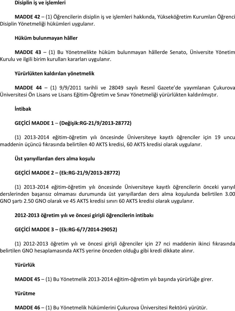 Yürürlükten kaldırılan yönetmelik MADDE 44 (1) 9/9/2011 tarihli ve 28049 sayılı Resmî Gazete de yayımlanan Çukurova Üniversitesi Ön Lisans ve Lisans Eğitim Öğretim ve Sınav Yönetmeliği yürürlükten