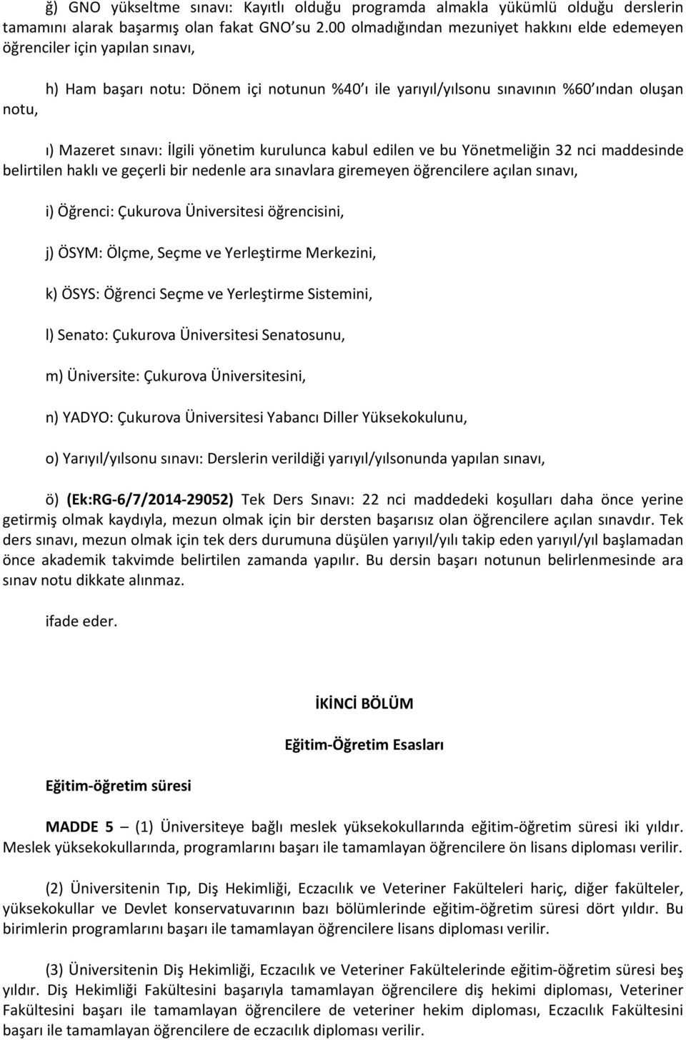 İlgili yönetim kurulunca kabul edilen ve bu Yönetmeliğin 32 nci maddesinde belirtilen haklı ve geçerli bir nedenle ara sınavlara giremeyen öğrencilere açılan sınavı, i) Öğrenci: Çukurova Üniversitesi