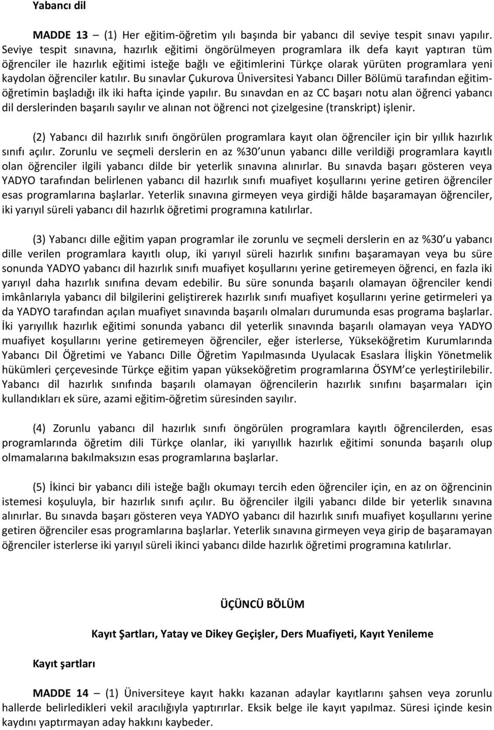 kaydolan öğrenciler katılır. Bu sınavlar Çukurova Üniversitesi Yabancı Diller Bölümü tarafından eğitimöğretimin başladığı ilk iki hafta içinde yapılır.